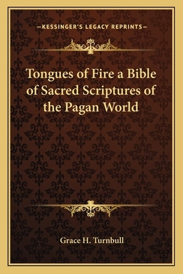 Tongues of Fire a Bible of Sacred Scriptures of the Pagan World by Turnbull, Grace H.