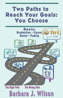 Two Paths to Reach Your Goals: You Choose by Wilson, Barbara J.