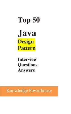 Top 50 Java Design-Pattern Interview Questions by Powerhouse, Knowledge