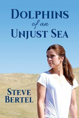 Dolphins of an Unjust Sea by Bertel, Steve