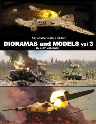 A tutorial for making military DIORAMAS and MODELS vol 3 by Jacobsen, Bjorn