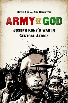 Army of God: Joseph Kony's War in Central Africa by Axe, David