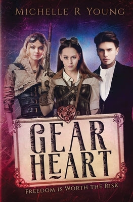 Gear Heart: Freedom is Worth the Risk by Young, Michelle R.