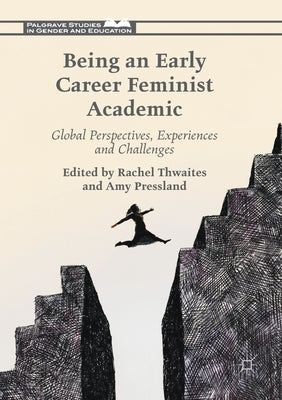 Being an Early Career Feminist Academic: Global Perspectives, Experiences and Challenges by Thwaites, Rachel