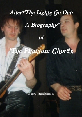 After The Lights Go Out: A Biography of The Phantom Chords by Hutchinson, Barry