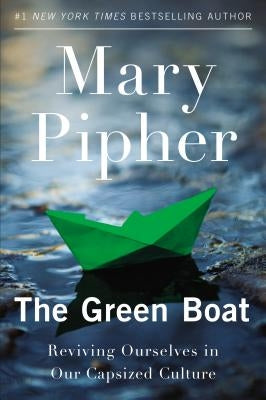 The Green Boat: Reviving Ourselves in Our Capsized Culture by Pipher, Mary