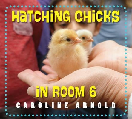 Hatching Chicks in Room 6 by Arnold, Caroline