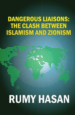 Dangerous Liaisons: The Clash Between Islamism and Zionism by Hasan, Rumy