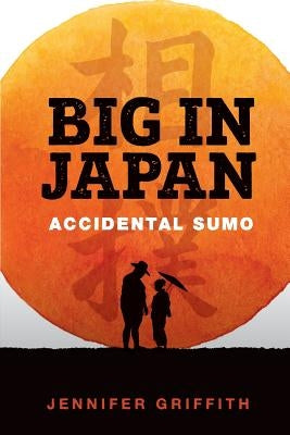 Big in Japan: Accidental Sumo by Griffith, Jennifer