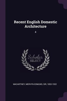 Recent English Domestic Architecture: 4 by Macartney, Mervyn Edmund