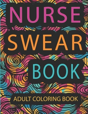 Nurse Swear Book: Adults coloring book: Swear Word Adult Coloring Book Filled with Nurse Problems (Coloring Book Gift Ideas) by Publications, Zenytude