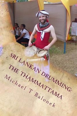 Sri Lankan Drumming: The Thammattama by Balonek, Michael T.