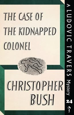 The Case of the Kidnapped Colonel: A Ludovic Travers Mystery by Bush, Christopher