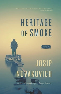 Heritage of Smoke by Novakovich, Josip