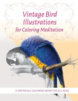 Vintage Bird Illustrations for Coloring Meditation: A Greyscale Coloring Book for All Ages by Burton, R. P.