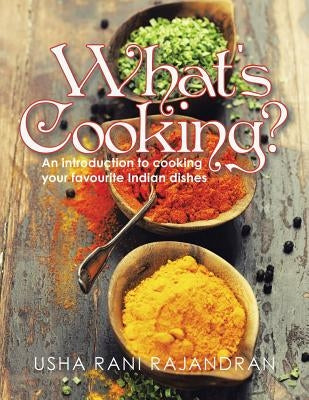 What's Cooking?: An Introduction to Cooking Your Favorite Indian Dishes by Rajandran, Usha Rani