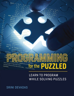 Programming for the Puzzled: Learn to Program While Solving Puzzles by Devadas, Srini