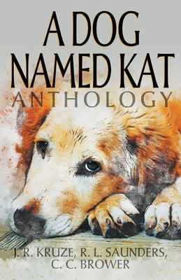 A Dog Named Kat Anthology by Kruze, J. R.