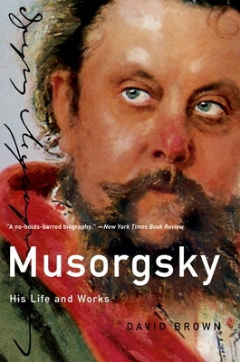 Musorgsky: His Life and Works by Brown, David