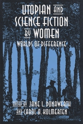 Utopian and Science Fiction by Women: Worlds of Difference by Donawerth, Jane