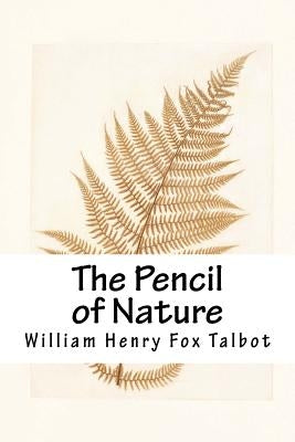 The Pencil of Nature by Fox Talbot, William Henry