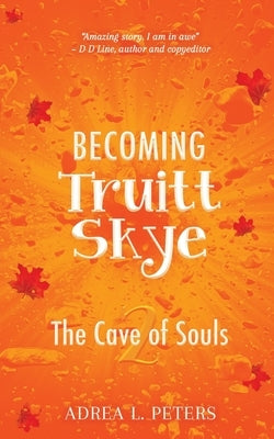 Becoming Truitt Skye: Cave of Souls by Peters, Adrea L.