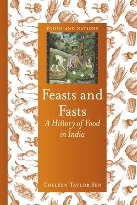 Feasts and Fasts: A History of Food in India by Sen, Colleen Taylor