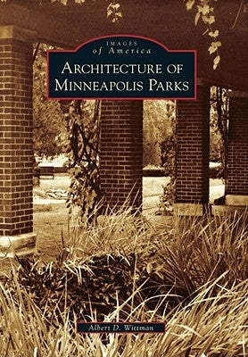 Architecture of Minneapolis Parks by Wittman, Albert D.