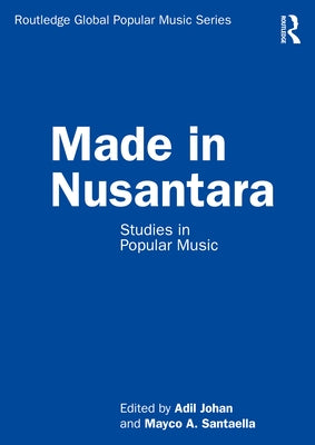 Made in Nusantara: Studies in Popular Music by Johan, Adil