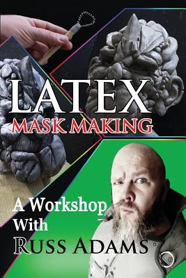 Latex Mask Making: A Workshop with Russ Adams by Adams, Russ