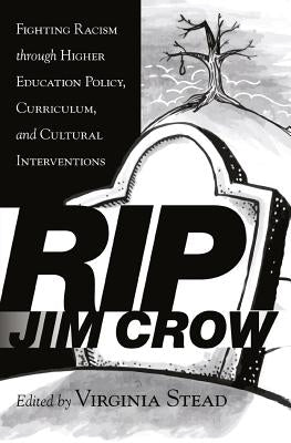 Rip Jim Crow: Fighting Racism Through Higher Education Policy, Curriculum, and Cultural Interventions by Stead, Virginia