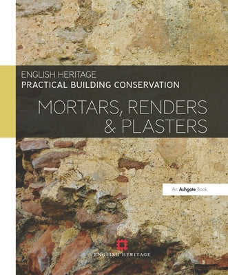 Practical Building Conservation: Mortars, Renders and Plasters by England, Historic