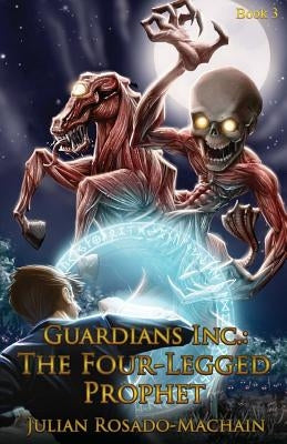 Guardians Inc.: The Four Legged Prophet: Guardians Incorporated #3 by Rosado-Machain, Julian