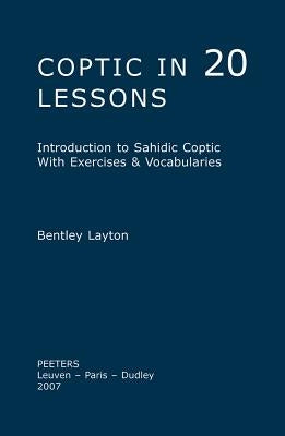 Coptic in 20 Lessons: Introduction to Sahidic Coptic with Exercises & Vocabularies by Layton, Bentley