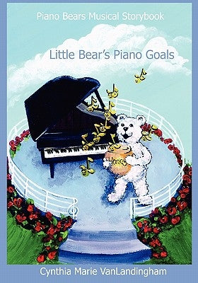 Piano Bears Musical Storybook: Little Bear's Piano Goals by Vanlandingham, Cynthia Marie