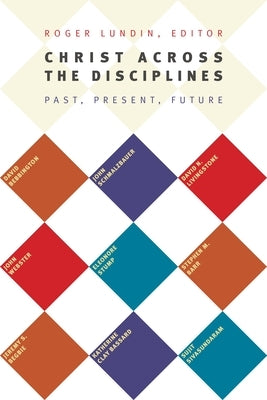 Christ Across the Disciplines: Past, Present, Future by Lundin, Roger