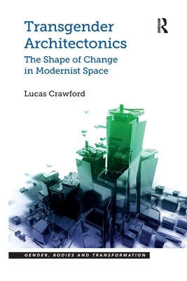 Transgender Architectonics: The Shape of Change in Modernist Space by Crawford, Lucas