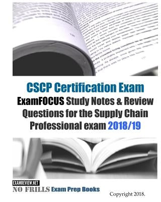 CSCP Certification Exam ExamFOCUS Study Notes & Review Questions for the Supply Chain Professional Exam 2018/19 by Examreview