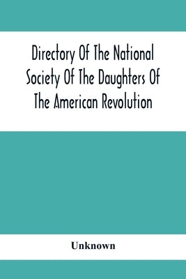 Directory Of The National Society Of The Daughters Of The American Revolution by Unknown