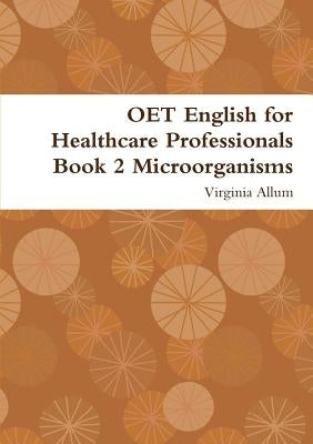 OET English for Healthcare Professionals Book 2 Microorganisms by Allum, Virginia