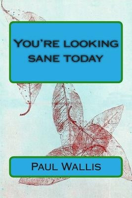 You're looking sane today by Wallis, Paul