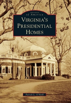 Virginia's Presidential Homes by O'Neill, Patrick L.