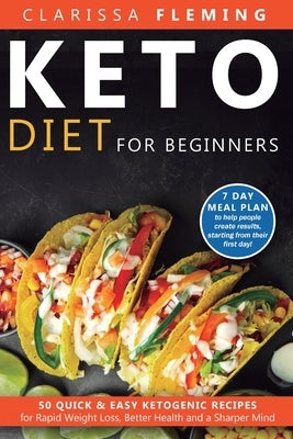 Keto Diet For Beginners: 50 Quick & Easy Ketogenic Recipes for Rapid Weight Loss, Better Health and a Sharper Mind (7 Day Meal Plan to help peo by Fleming, Clarissa