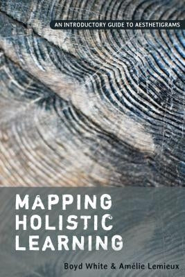 Mapping Holistic Learning: An Introductory Guide to Aesthetigrams by White, Boyd