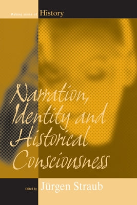 Narration, Identity, and Historical Consciousness by Straub, Jürgen