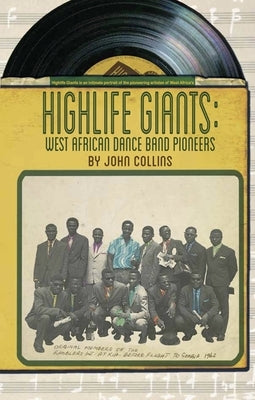 Highlife Giants: West African Dance Band Pioneers by Collins, John