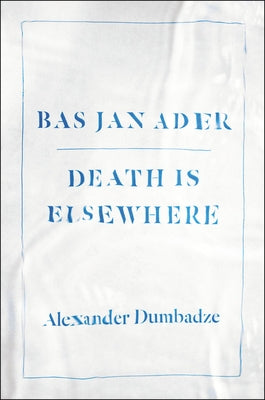 Bas Jan Ader: Death Is Elsewhere by Dumbadze, Alexander