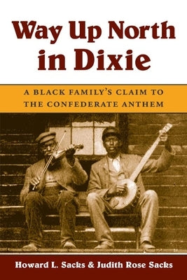 Way Up North in Dixie: A Black Family's Claim to the Confederate Anthem by Sacks, Howard L.