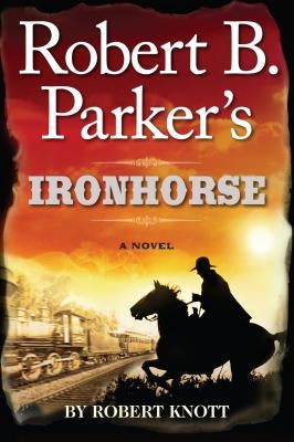 Robert B. Parkers Ironhorse by Knott, Robert