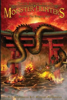 Charlie Sullivan and the Monster Hunters: The Dragon Gate by McGannon, D. C.